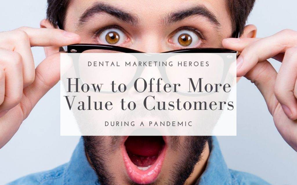 How To Offer Customers More Value During a Pandemic - Dental Marketing