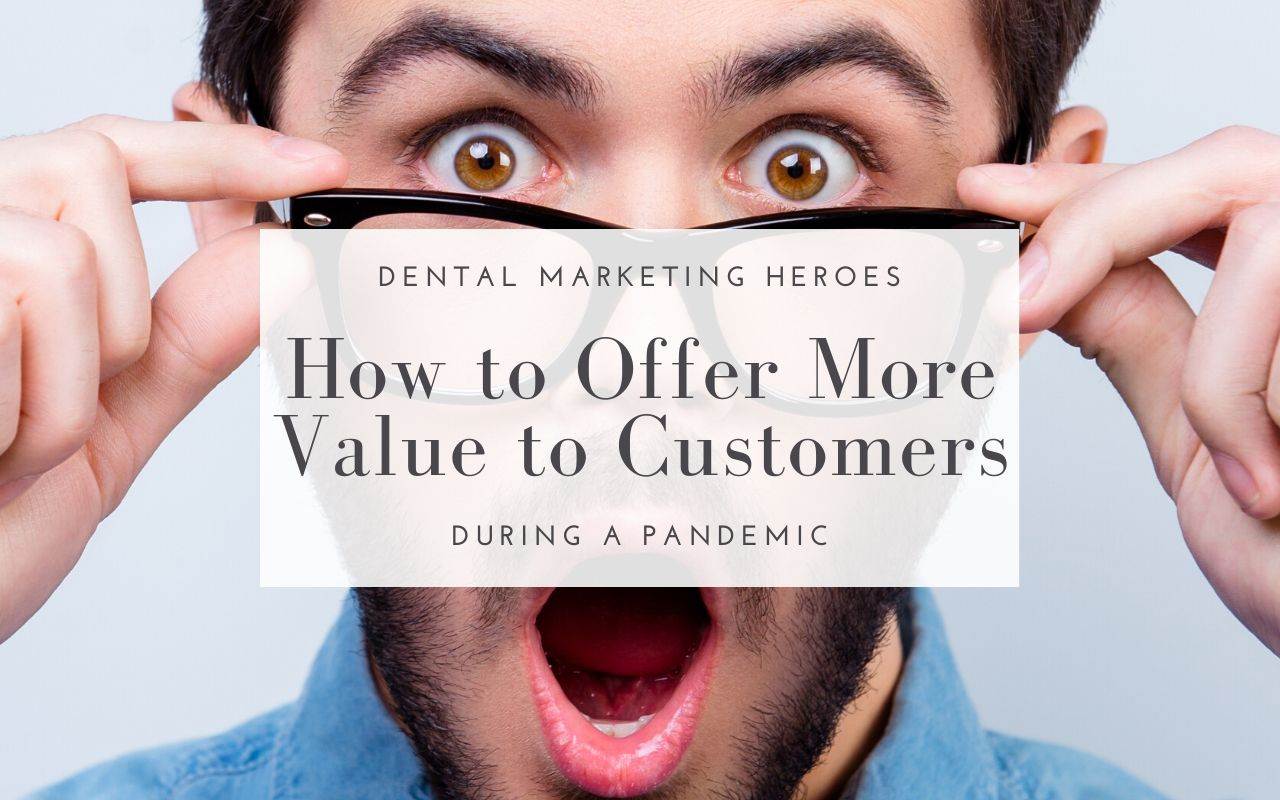 How To Offer Customers More Value During a Pandemic - Dental Marketing